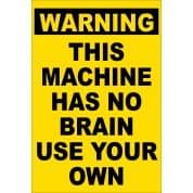 Warning This Machine Has No Brain Use Your Own - Funny Health and Safety Sign