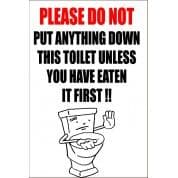 Please Do Not Put Anything Down The Toilet - Funny Health and Safety Sign (JOKE019) 200x300mm
